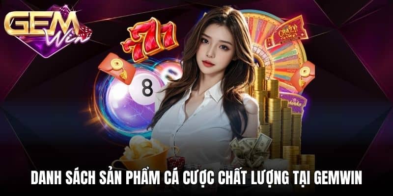 Danh sách sản phẩm cá cược chất lượng tại GEMWIN
