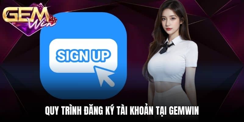 Quy trình đăng ký tài khoản tại GEMWIN