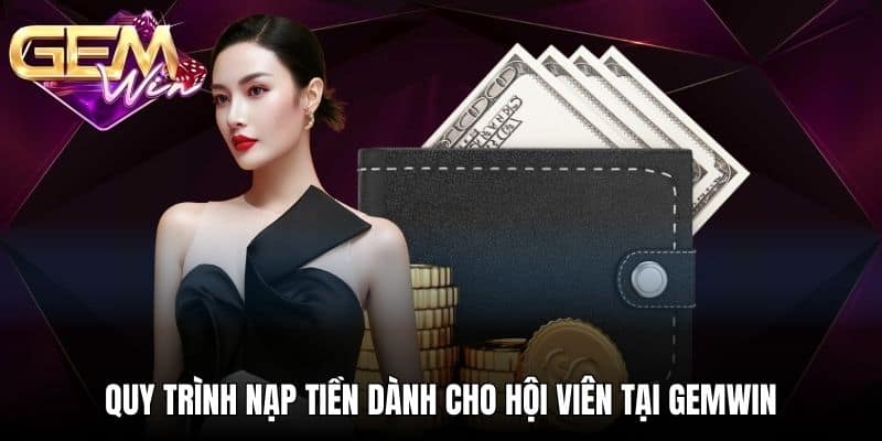 Quy trình nạp tiền dành cho hội viên tại GEMWIN