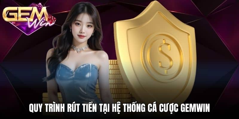 Quy trình rút tiền tại hệ thống cá cược GEMWIN