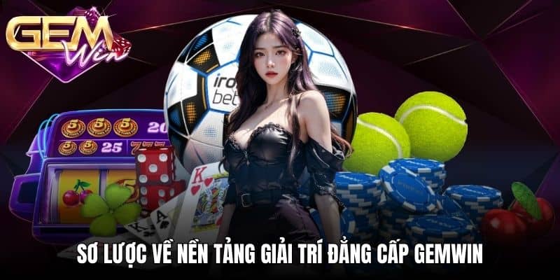 Sơ lược về nền tảng giải trí đẳng cấp GEMWIN