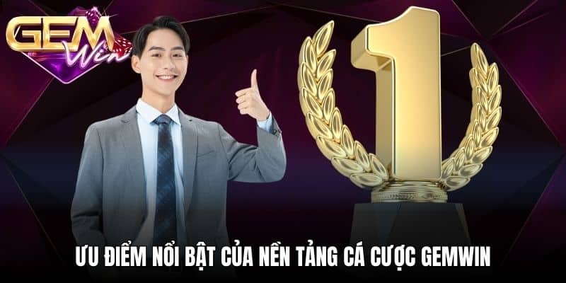 Ưu điểm nổi bật của nền tảng cá cược GEMWIN