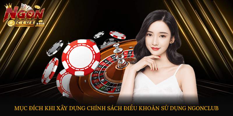 Mục đích khi xây dựng chính sách điều khoản sử dụng Ngonclub